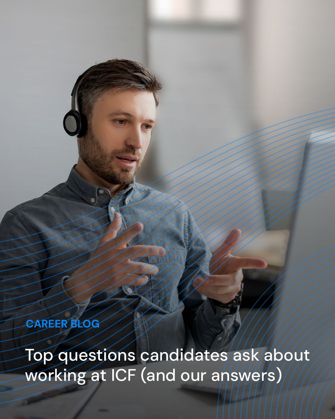 A person with a headset on during a virtual meeting. Text overlay reads: Top questions candidates ask about working at ICF (and our answers)