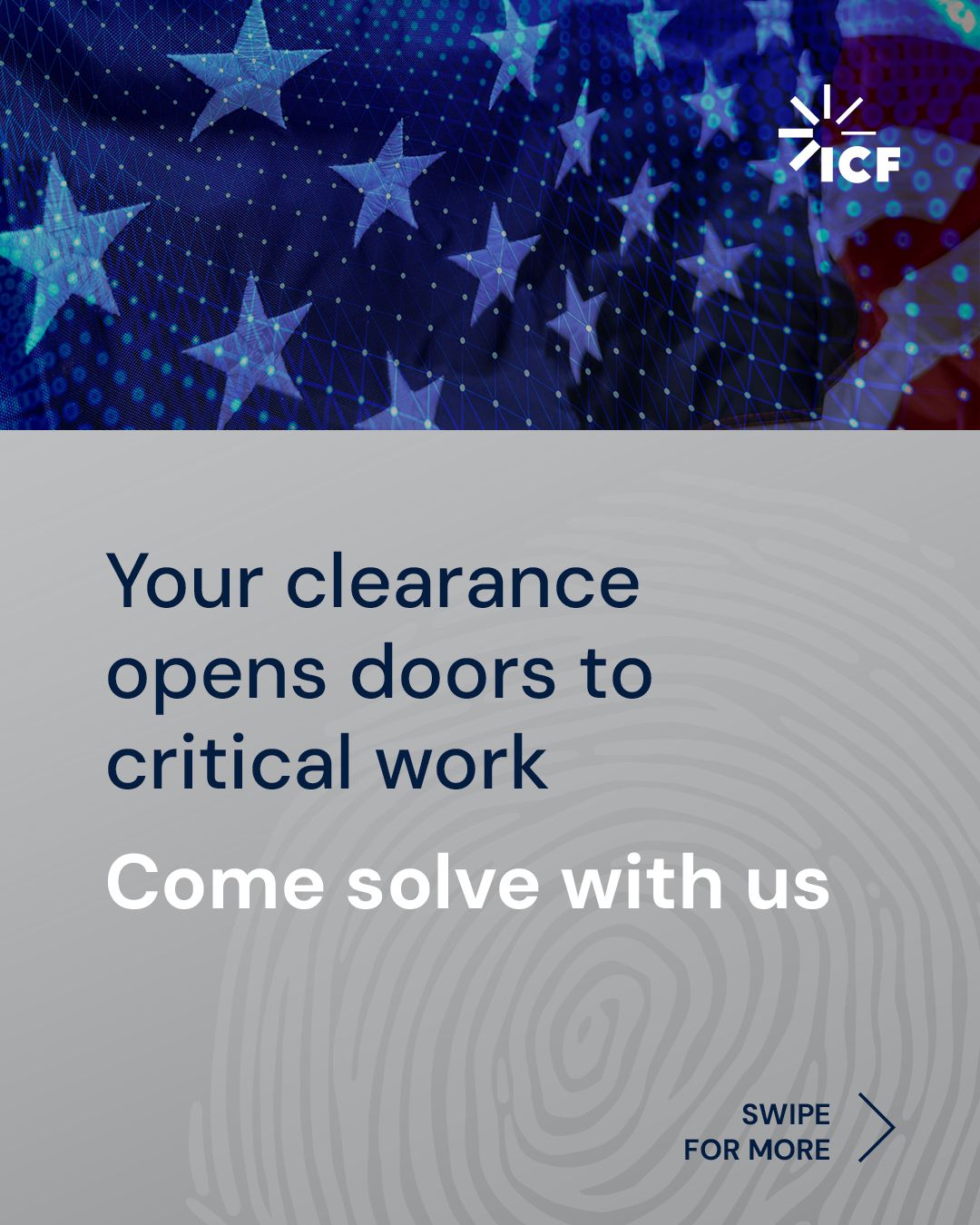 Graphic of a digital American flag with the text, “Your clearance opens doors to critical work” and “Come solve with us.” A fingerprint pattern is in the background, with “Swipe for more”.