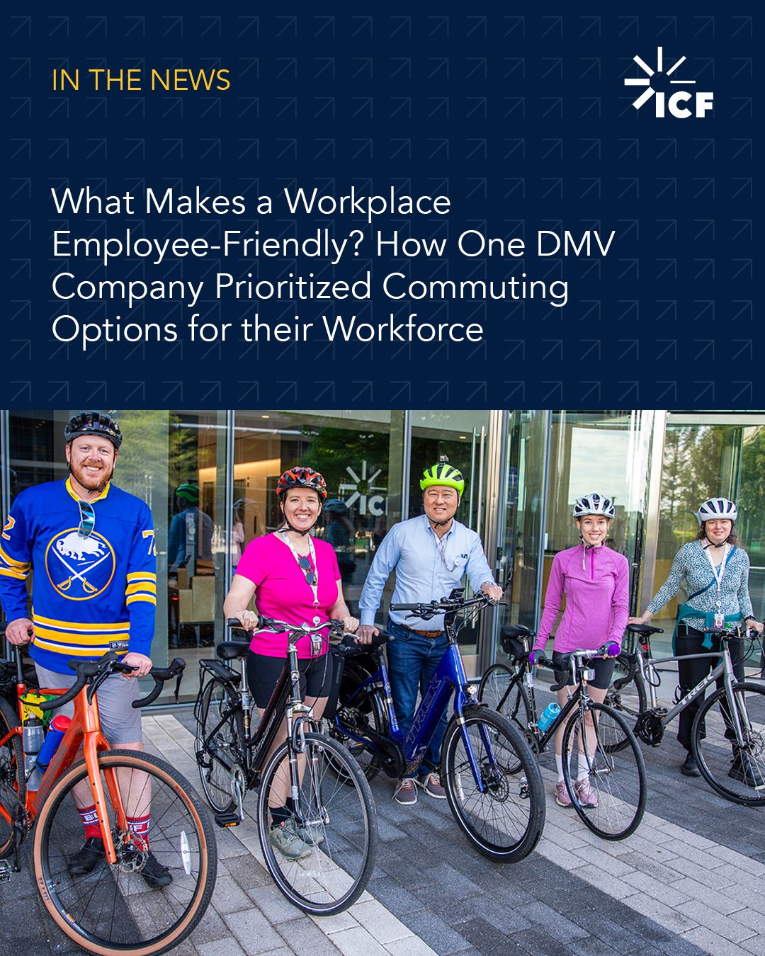 Five ICF employees stand with their bicycles outside ICF's Reston, Virginia headquarters. Above the photo, the headline reads, "What Makes a Workplace Employee-Friendly? How One DMV Company Prioritized Commuting Options for their Workforce."