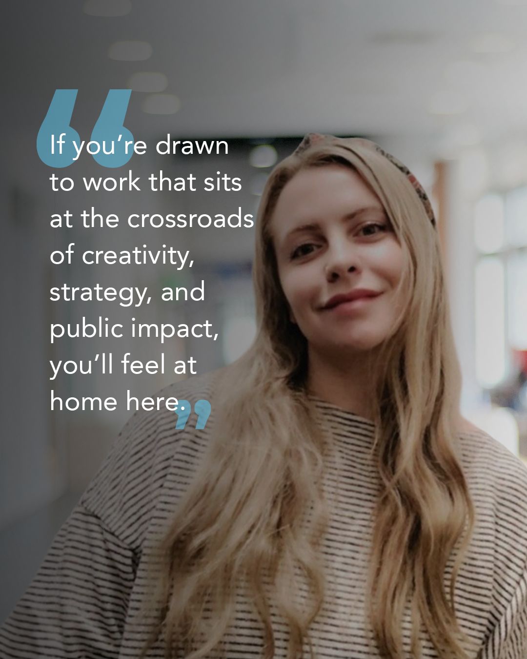 ICF employee in a graphic with quote text reading: “If you’re drawn to work that sits at the crossroads of creativity, strategy, and public impact, you’ll feel at home here.”